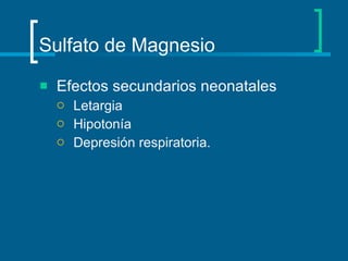 Sulfato de Magnesio Efectos secundarios neonatales Letargia Hipotonía Depresión respiratoria. 