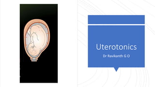 Uterotonics
Dr Ravikanth G O
 