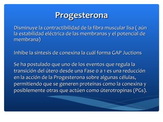 ProgesteronaProgesterona
Disminuye la contractibilidad de la fibra muscular lisa ( aúnDisminuye la contractibilidad de la ...