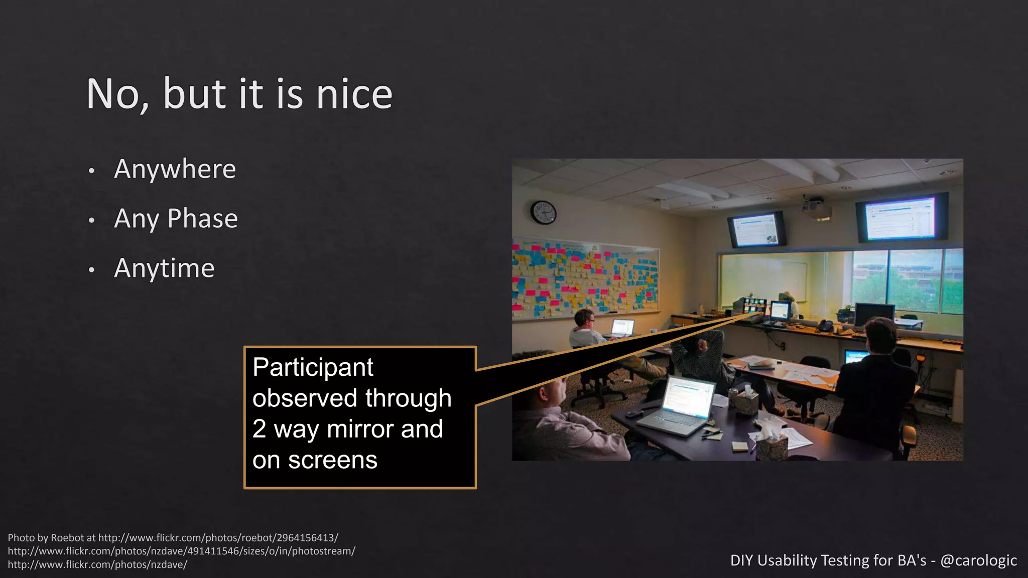 Photo by Roebot at http://www.flickr.com/photos/roebot/2964156413/
http://www.flickr.com/photos/nzdave/491411546/sizes/o/in/photostream/
http://www.flickr.com/photos/nzdave/
Participant
observed through
2 way mirror and
on screens
 