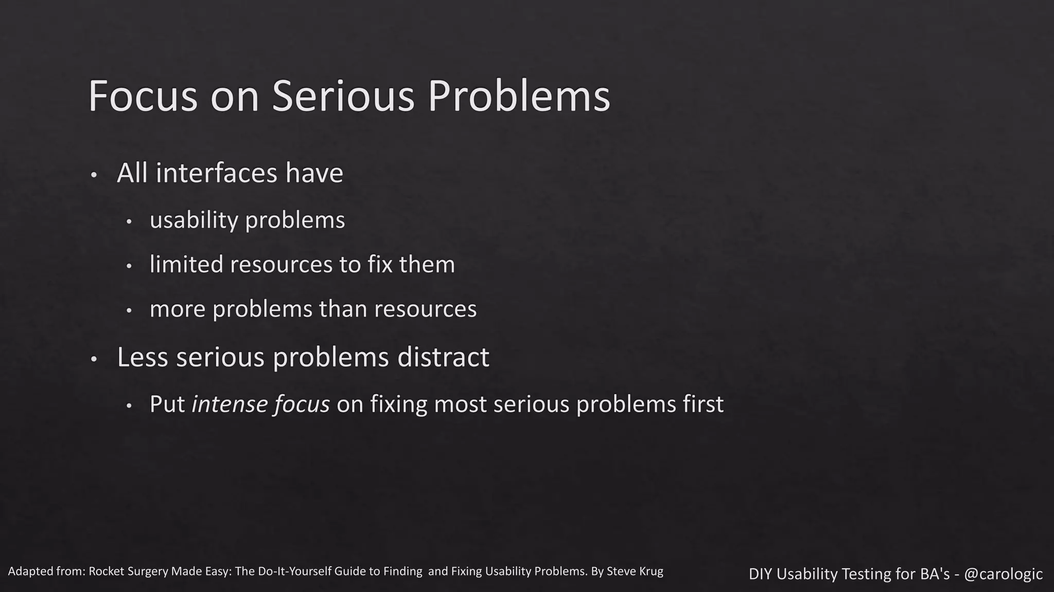 Adapted from: Rocket Surgery Made Easy: The Do-It-Yourself Guide to Finding and Fixing Usability Problems. By Steve Krug
 