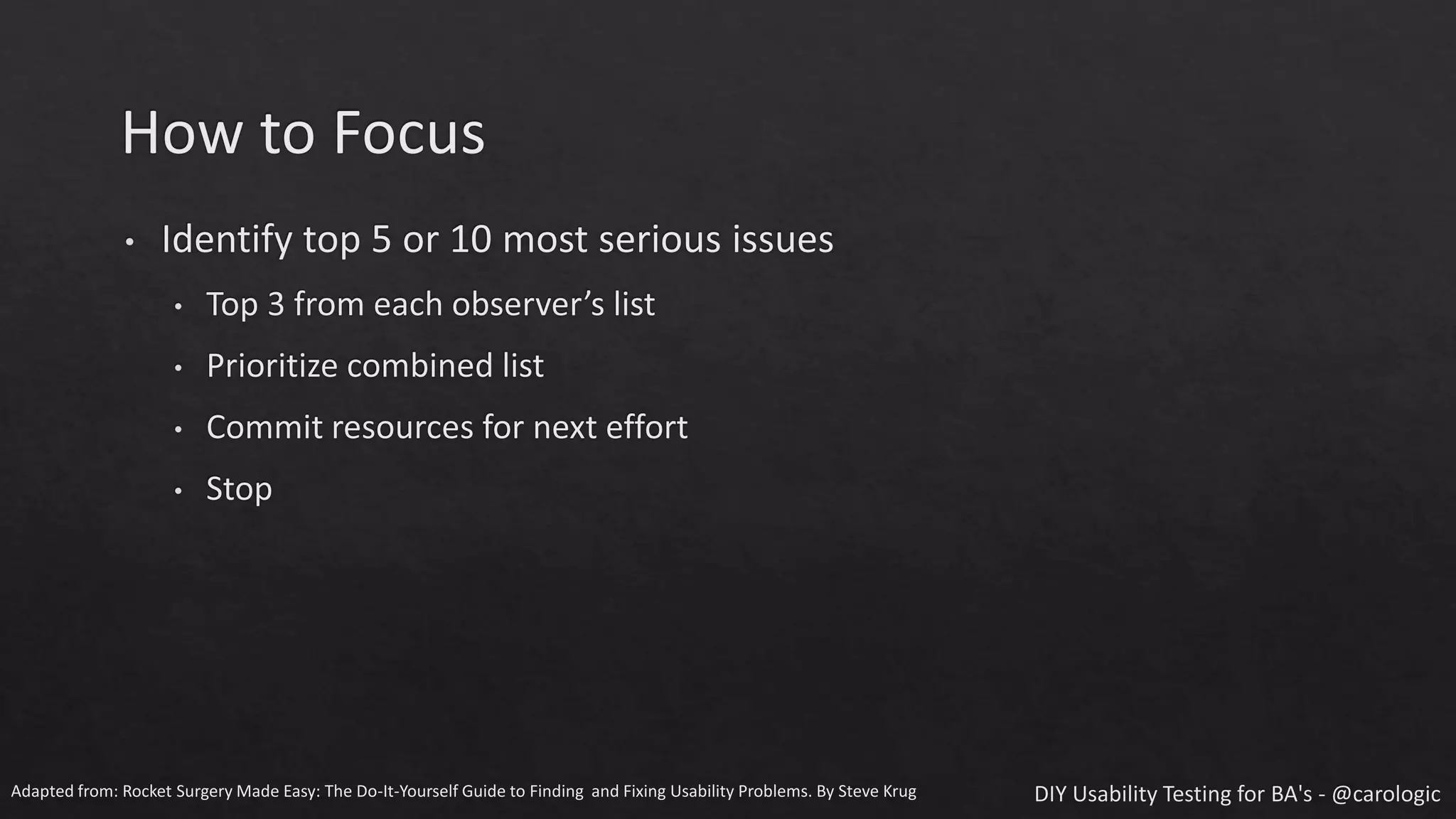 Adapted from: Rocket Surgery Made Easy: The Do-It-Yourself Guide to Finding and Fixing Usability Problems. By Steve Krug
 