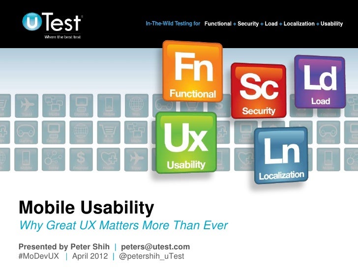 Mobile UsabilityWhy Great UX Matters More Than EverPresented by Peter Shih | peters@utest.com   |#MoDevUX | April 2012 | @...
