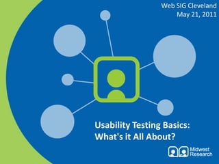 Web SIG ClevelandMay 21, 2011 Usability Testing Basics: What's it All About? 