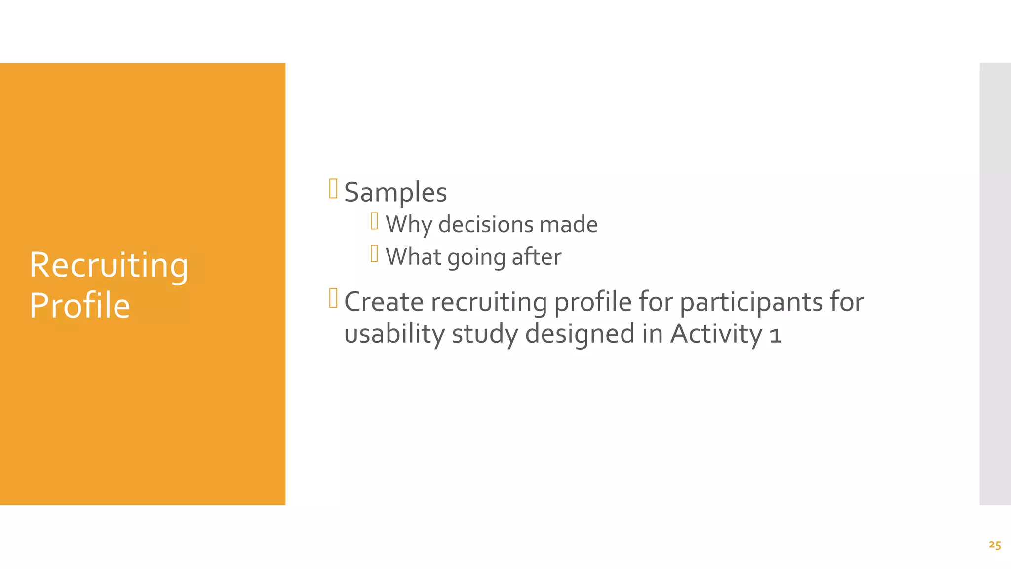 Recruiting
Profile
Samples
 Why decisions made
 What going after
Create recruiting profile for participants for
usability study designed in Activity 1
25
 
