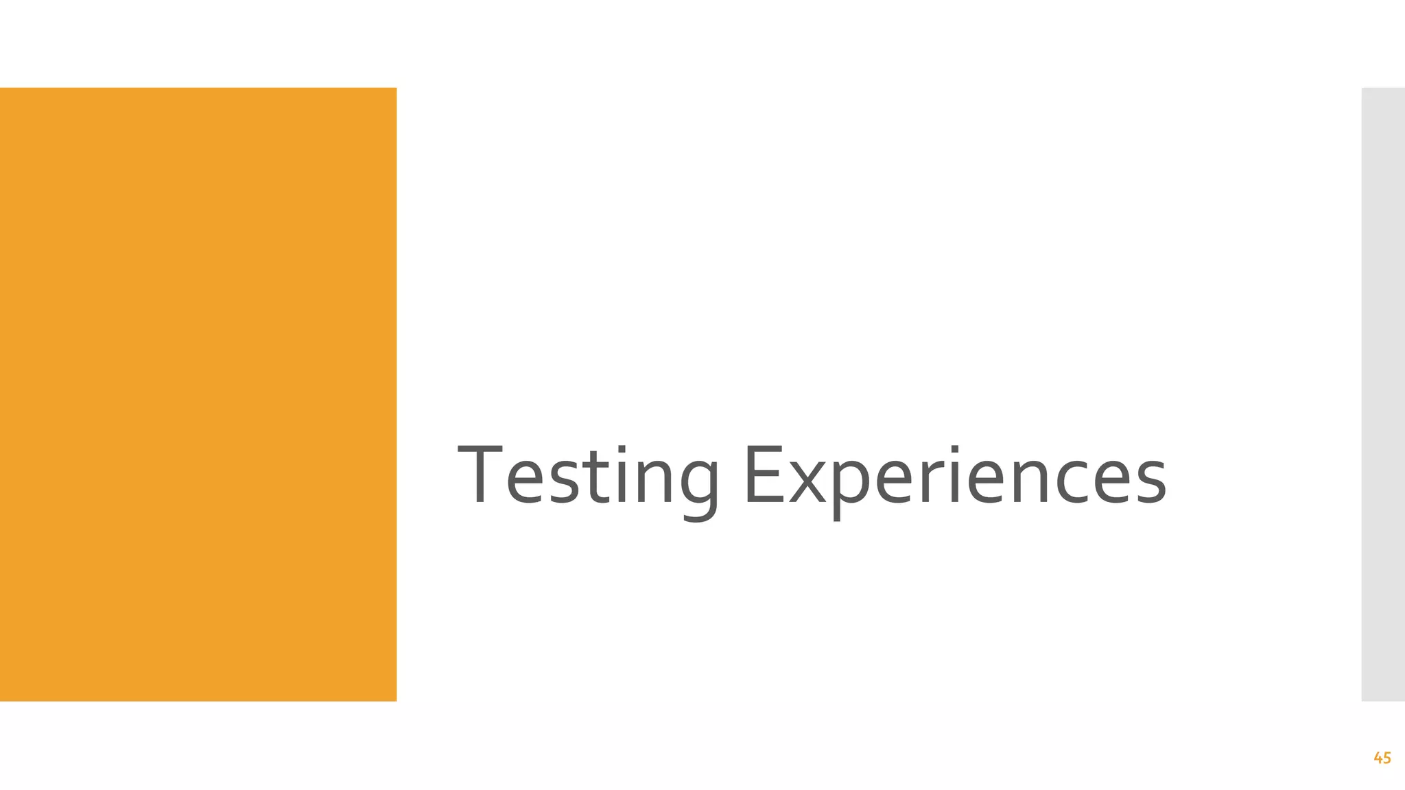 Testing Experiences
45
 