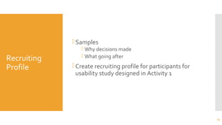 Recruiting
Profile
Samples
 Why decisions made
 What going after
Create recruiting profile for participants for
usability study designed in Activity 1
25
 