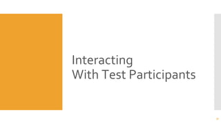 Interacting
With Test Participants
31
 