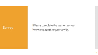 Survey
Please complete the session survey:
www.uxpa2016.org/survey/69
57
 