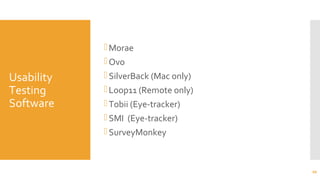 Usability
Testing
Software
Morae
Ovo
SilverBack (Mac only)
Loop11 (Remote only)
Tobii (Eye-tracker)
SMI (Eye-tracker)
SurveyMonkey
66
 