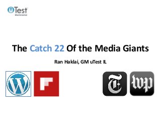 The Catch 22 Of the Media Giants
Ran Haklai, GM uTest IL
 