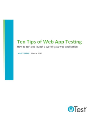Ten Tips of Web App Testing
How to test and launch a world-class web application

WHITEPAPER: March, 2010
 