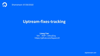 digitalocean.com
Uptream-fixes-tracking
Liang Yan
Virt - KVP – Infra::Eng
https://github.com/liayan/uft
https://github.com/liayan/uft
https://github.com/liayan/uft
https://www.linkedin.co
Sharkahack 07/29/2022
 