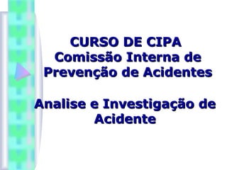 CCUURRSSOO DDEE CCIIPPAA 
CCoommiissssããoo IInntteerrnnaa ddee 
PPrreevveennççããoo ddee AAcciiddeenntteess 
AAnnaalliissee ee IInnvveessttiiggaaççããoo ddee 
AAcciiddeennttee 
 