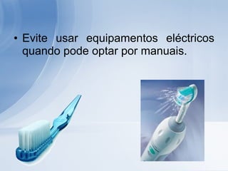 Evite usar equipamentos eléctricos quando pode optar por manuais. 