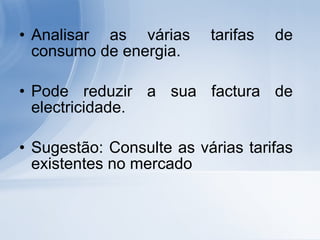 Analisar as várias tarifas de consumo de energia. Pode reduzir a sua factura de electricidade. Sugestão: Consulte as várias tarifas existentes no mercado 