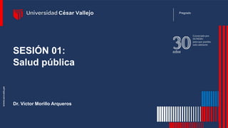 Pregrado
SESIÓN 01:
Salud pública
Dr. Víctor Morillo Arqueros
 