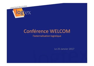 Conférence WELCOMConférence WELCOMConférence WELCOMConférence WELCOM
l’externalisation logistiquel’externalisation logistique
Le 25 Janvier 2017
 