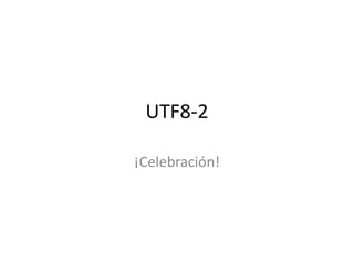 UTF8-2
¡Celebración!
 