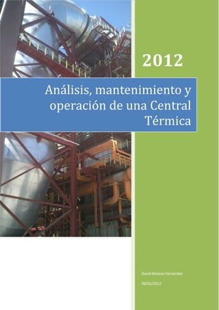 2012
David Mateos Fernández
08/02/2012
Análisis, mantenimiento y
operación de una Central
Térmica
 