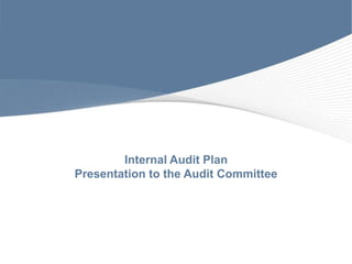 Internal Audit Plan
Presentation to the Audit Committee
 