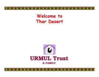 Welcome to
 Thar Desert




URMUL Trust
   & FAMILY
 