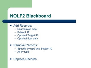 NOLF2 Blackboard Add Records: Enumerated type Subject ID Optional Target ID Optional float data Remove Records: Specific by type and Subject ID All by type Replace Records 