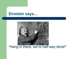 Einstein says… “ Hang in there, we’re half-way done!” 