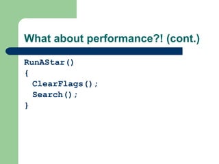 What about performance?! (cont.) RunAStar() { ClearFlags(); Search(); }   