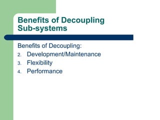 Benefits of Decoupling  Sub-systems Benefits of Decoupling: Development/Maintenance Flexibility Performance 
