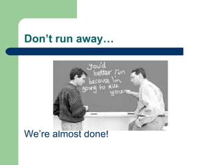 Don’t run away… We’re almost done! 