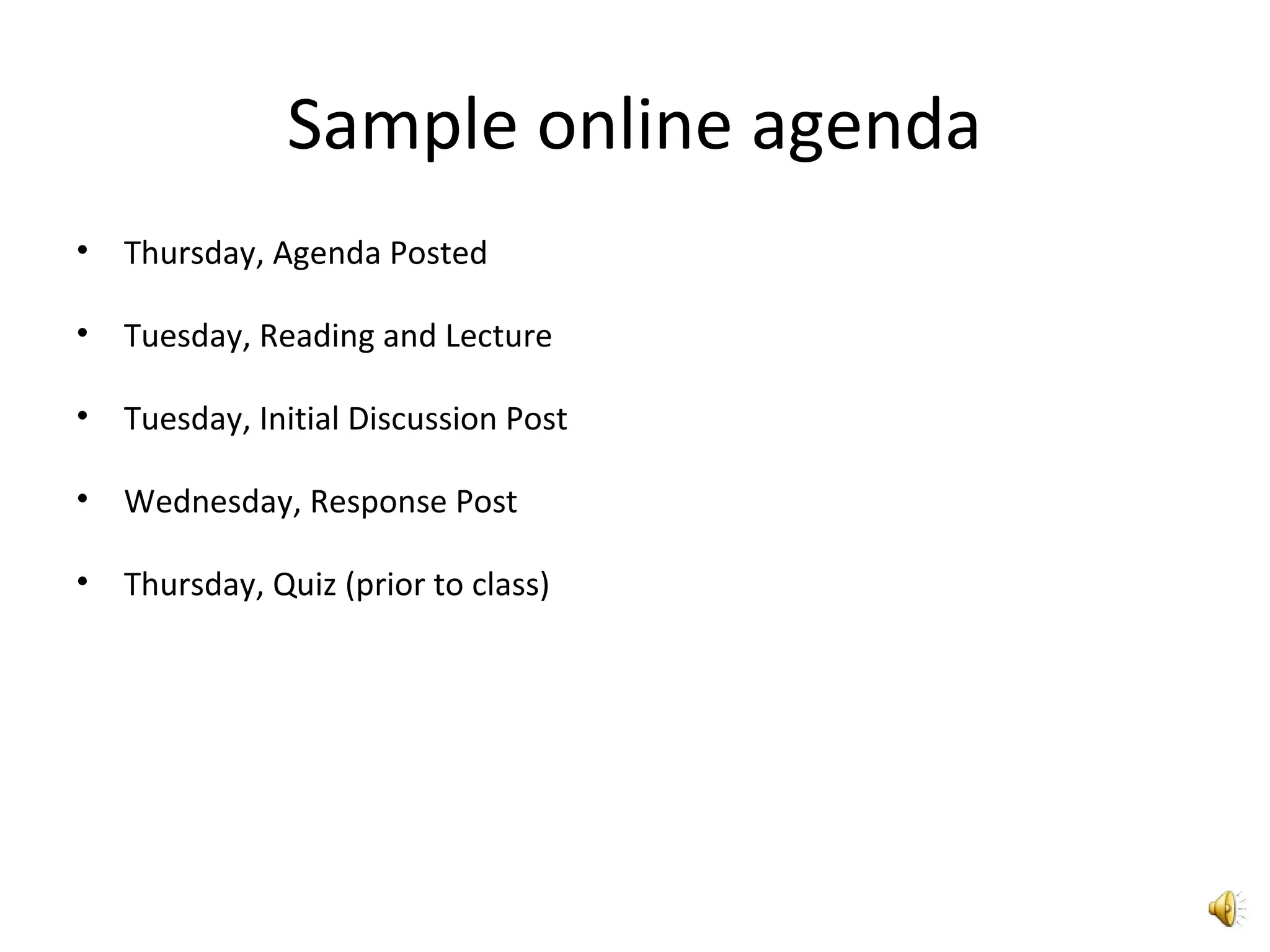 Sample online agenda
• Thursday, Agenda Posted
• Tuesday, Reading and Lecture
• Tuesday, Initial Discussion Post
• Wednesday, Response Post
• Thursday, Quiz (prior to class)
 
