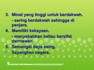 3. Minat yang tinggi untuk berdakwah. - sering berdakwah sehingga di penjara. 4. Memiliki kekayaan. - menyebabkan beliau bersifat dermawan Semangat daya saing. Sayangkan negara. 