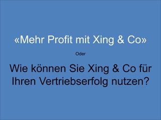 2

«Mehr Profit mit Xing & Co»
Oder

Wie können Sie Xing & Co für
Ihren Vertriebserfolg nutzen?

Copyright 2014 by Andreas Uthmann

 