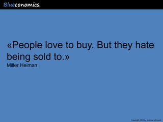 «People love to buy. But they hate
being sold to.»
Miller Heiman

Copyright 2014 by Andreas Uthmann

 