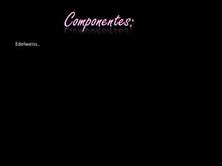 Componentes:Edelweiss..