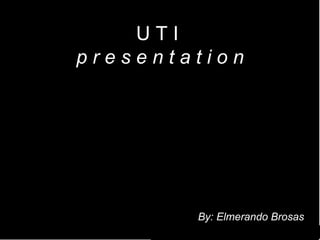 UTI
presentation

           QuickTimeª and a
TIFF (Uncompressed) decompressor
   are needed to see this picture.




                                 By: Elmerando Brosas
 
