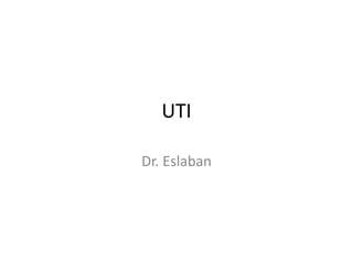 UTI
Dr. Eslaban
 