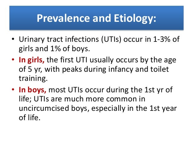 Prevalence by Age • The prevalence of UTIs varies with age. • During the 1st yr of life, the male : female ratio is 2.8-5....