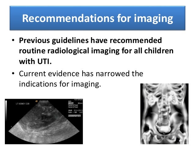 Imaging Studies: • The goal of imaging studies in children with a UTI is to: identify anatomic abnormalities that predisp...