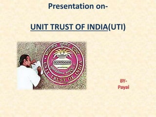 Presentation on-
UNIT TRUST OF INDIA(UTI)
 