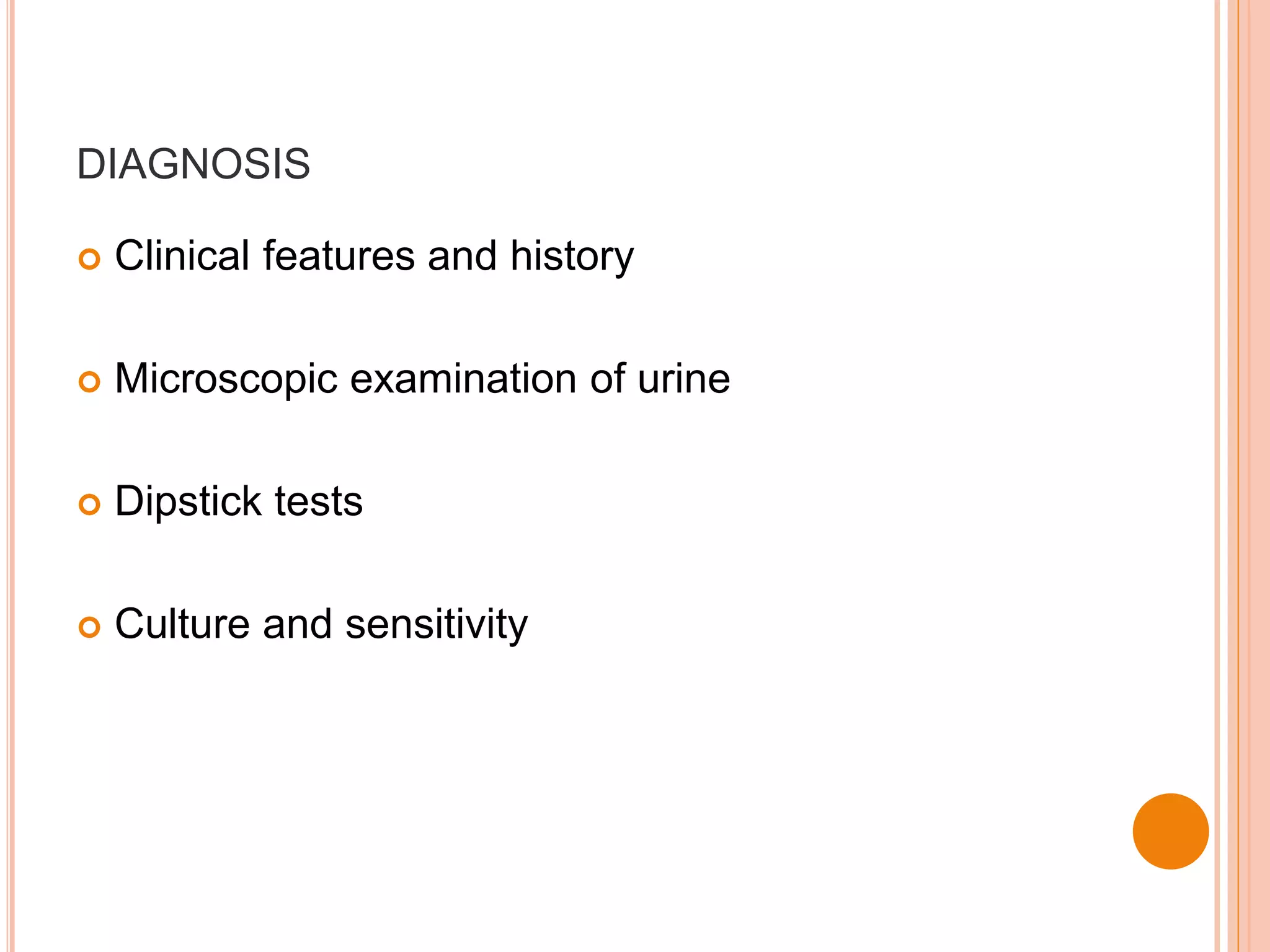 DIAGNOSIS
 Clinical features and history
 Microscopic examination of urine
 Dipstick tests
 Culture and sensitivity
 