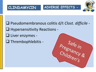  Pseudomembranous colitis d/t Clost. difficile -
 Hypersensitivity Reactions -
 Liver enzymes -
 Thrembophlebitis -
CLINDAMYCIN ADVERSE EFFECTS -
 
