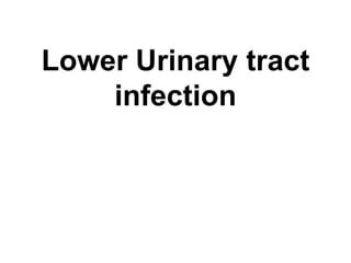 Lower Urinary tract
infection
 