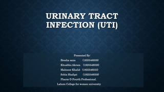 URINARY TRACT
INFECTION (UTI)
Presented By:
Breeha sana (1925546009)
Khusbhu Akram (1925546028)
Mahnoor Khalid (1925546033)
Sobia Shafqat (1925546059)
Pharm-D Fourth Professional.
Lahore College for women university
 