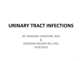 URINARY TRACT INFECTIONS
BY: MAGOBA CHRISTINE, BSN
&
KASADHA NASSER BSc, MSc
24/8/2023
1
 