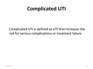 Complicated UTI
Complicated UTI is defined as UTI that increases the
risk for serious complications or treatment failure
12/30/2022 26
 