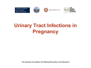 Urinary Tract Infections in
Pregnancy
The Geneva Foundation for Medical Education and Research
 