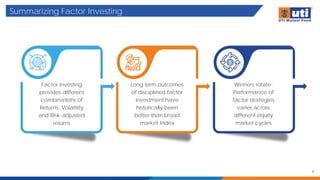 Summarizing Factor Investing
8
Factor investing
provides different
combinations of
Returns, Volatility
and Risk-adjusted
returns
Long term outcomes
of disciplined factor
investment have
historically been
better than broad
market Index
Winners rotate:
Performance of
factor strategies
varies across
different equity
market cycles
 