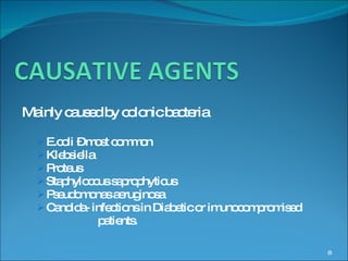 Mainly caused by colonic bacteria E.coli – most common Klebsiella Proteus Staphyloccus saprophyticus Pseudomonas aeruginosa Candida- infections in Diabetic or imunocompromised  patients. 